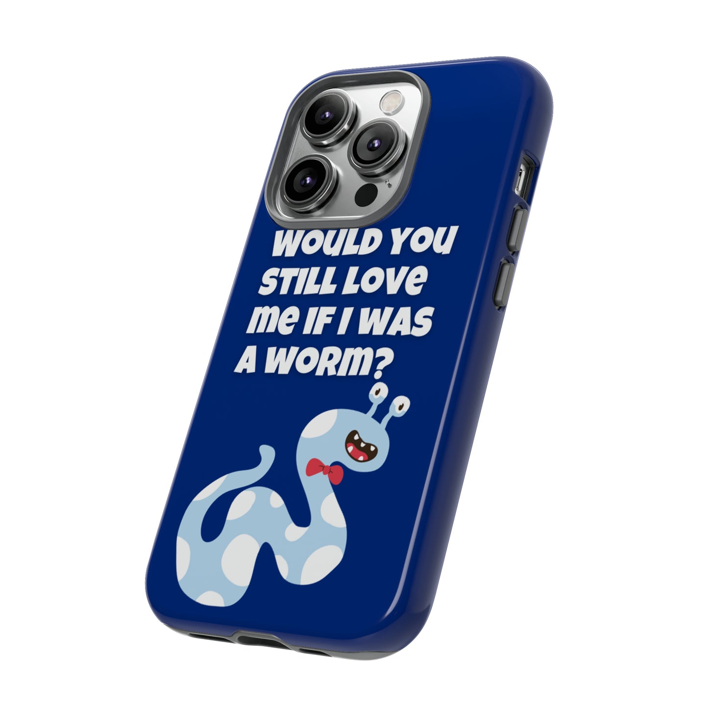 Would You Still Love Me If I Was a Worm Tough Cases