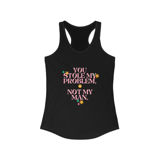 You Stole My Problem, Not My Man Women's Ideal Racerback Tank