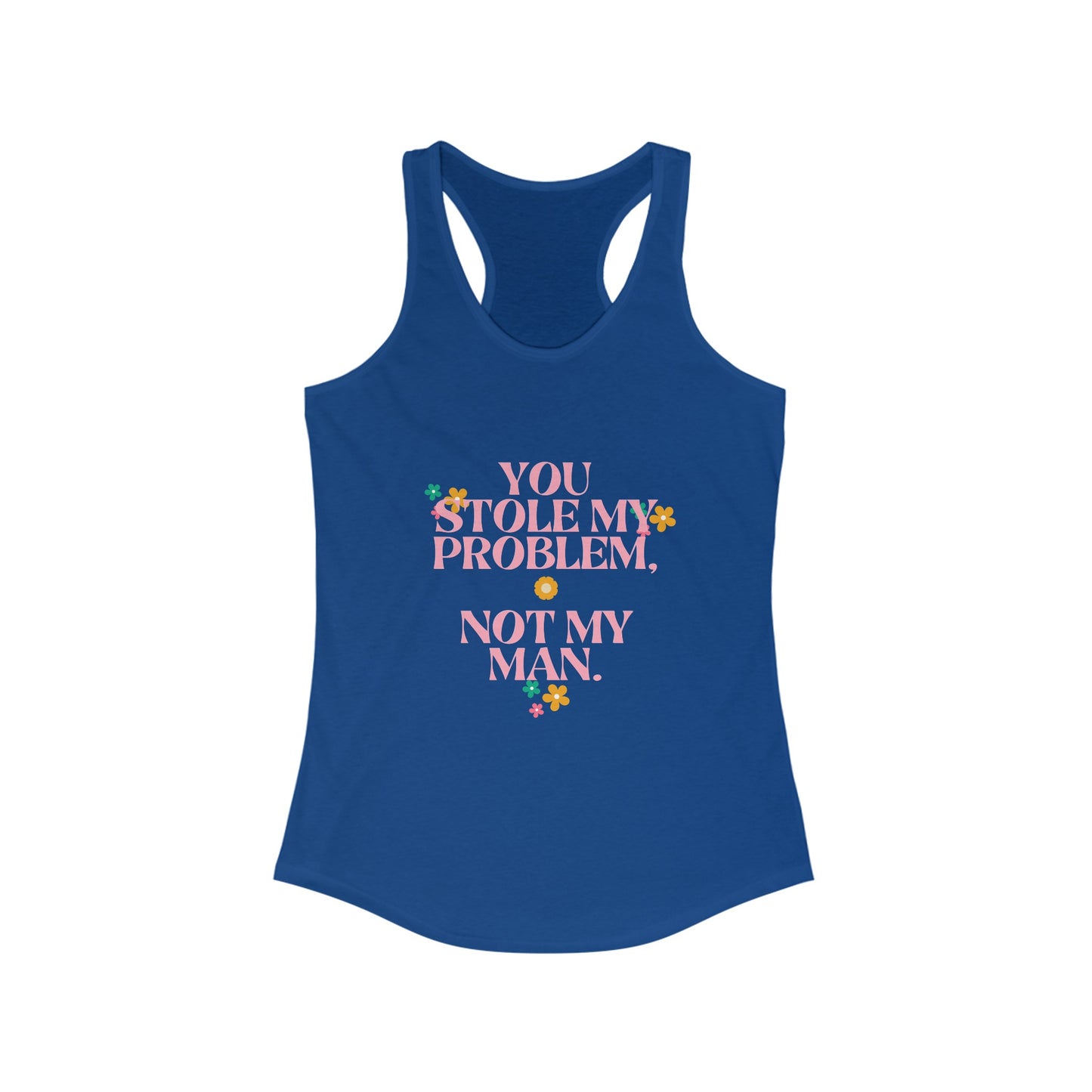 You Stole My Problem, Not My Man Women's Ideal Racerback Tank