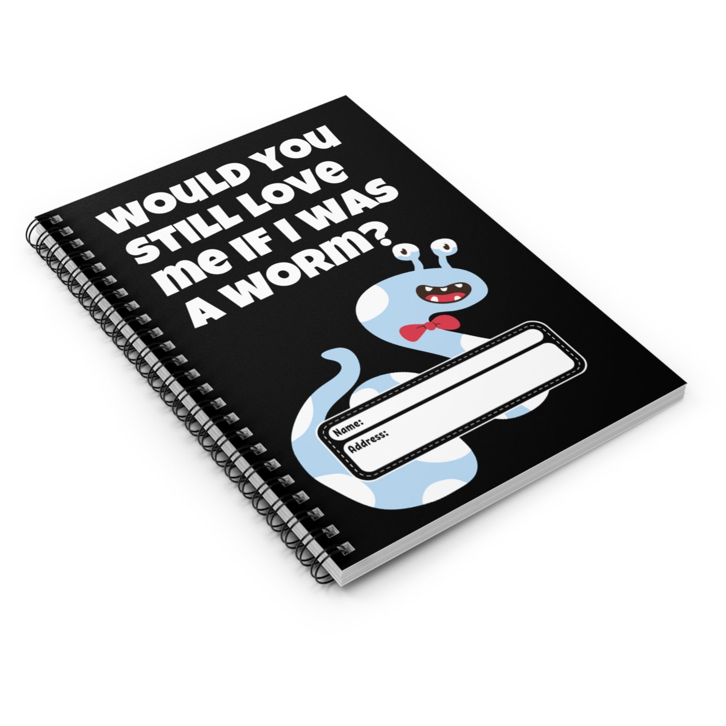 Would You Still Love Me If I Was a Worm Spiral Notebook - Ruled Line