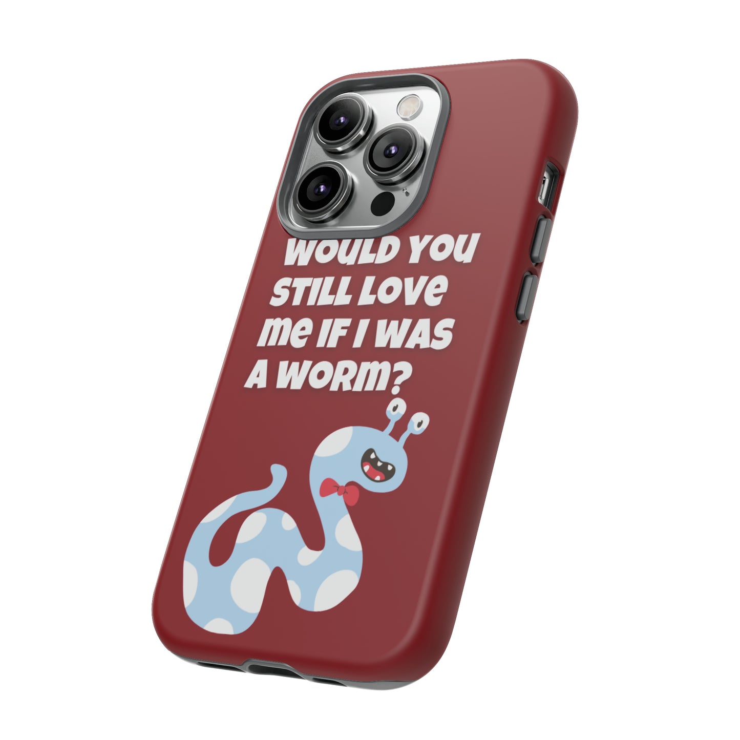 Would You Still Love Me If I Was a Worm Tough Cases