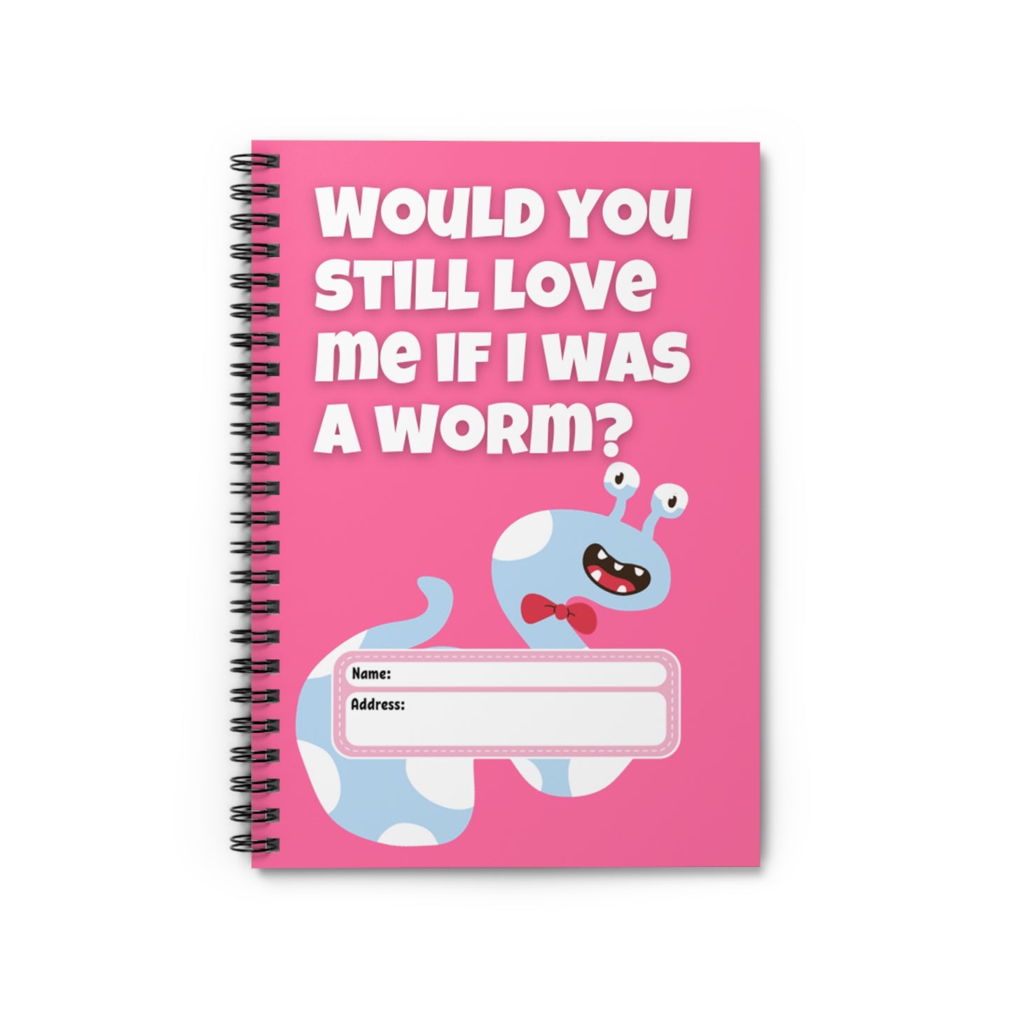 Would You Still Love Me If I Was a Worm Spiral Notebook - Ruled Line