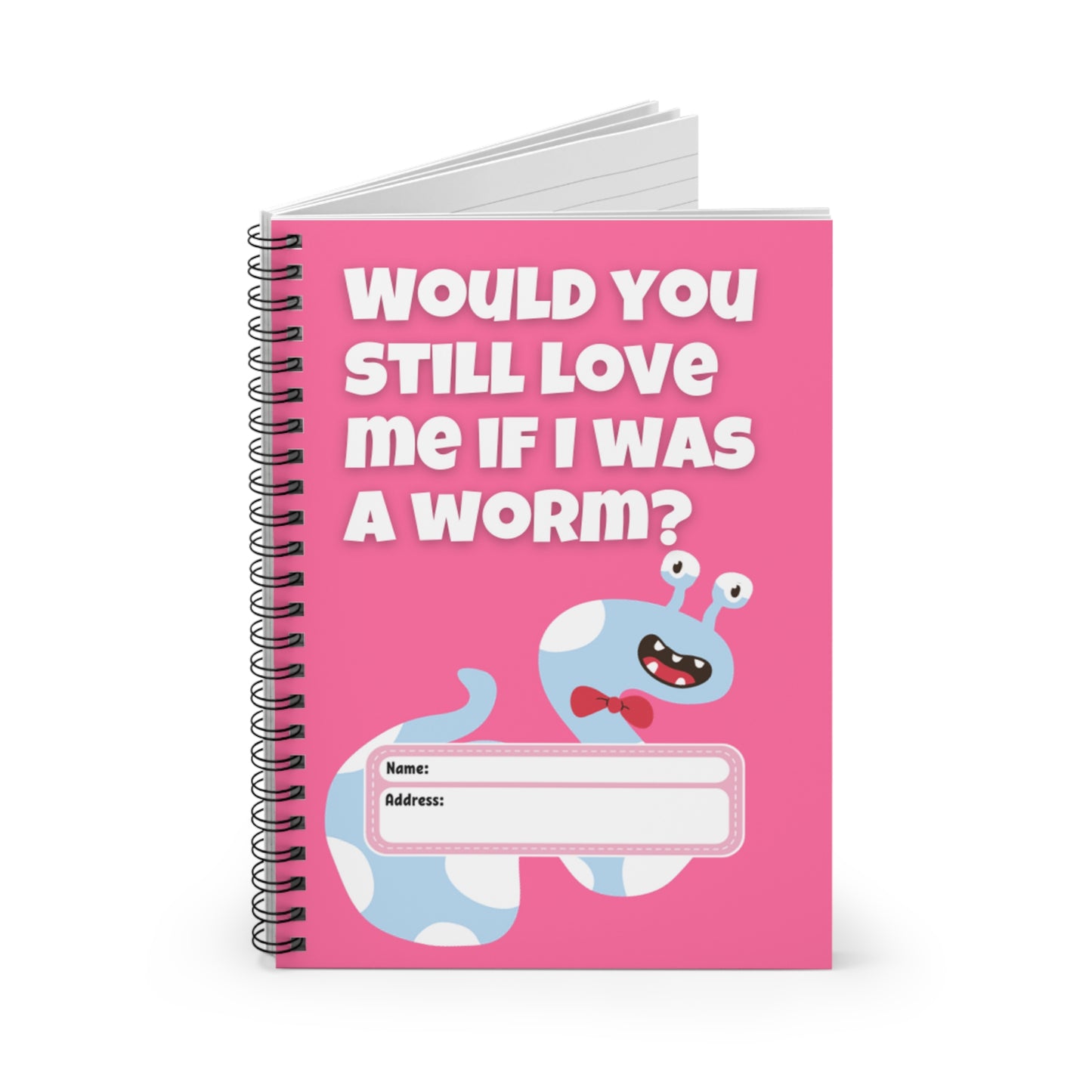 Would You Still Love Me If I Was a Worm Spiral Notebook - Ruled Line