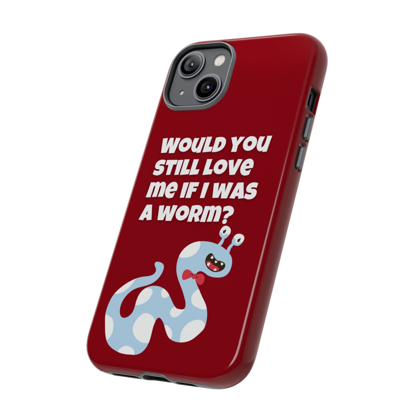 Would You Still Love Me If I Was a Worm Tough Cases