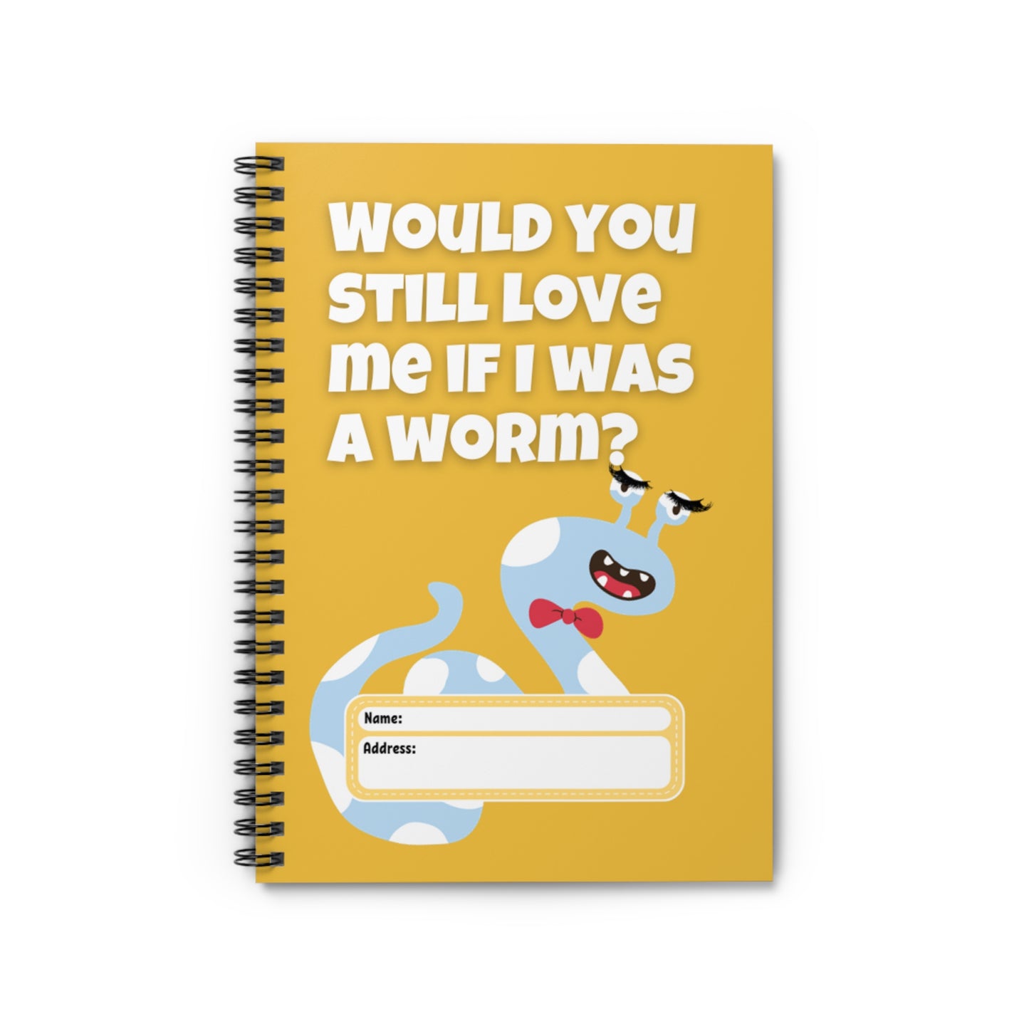 Would You Still Love Me If I Was a Worm Spiral Notebook - Ruled Line