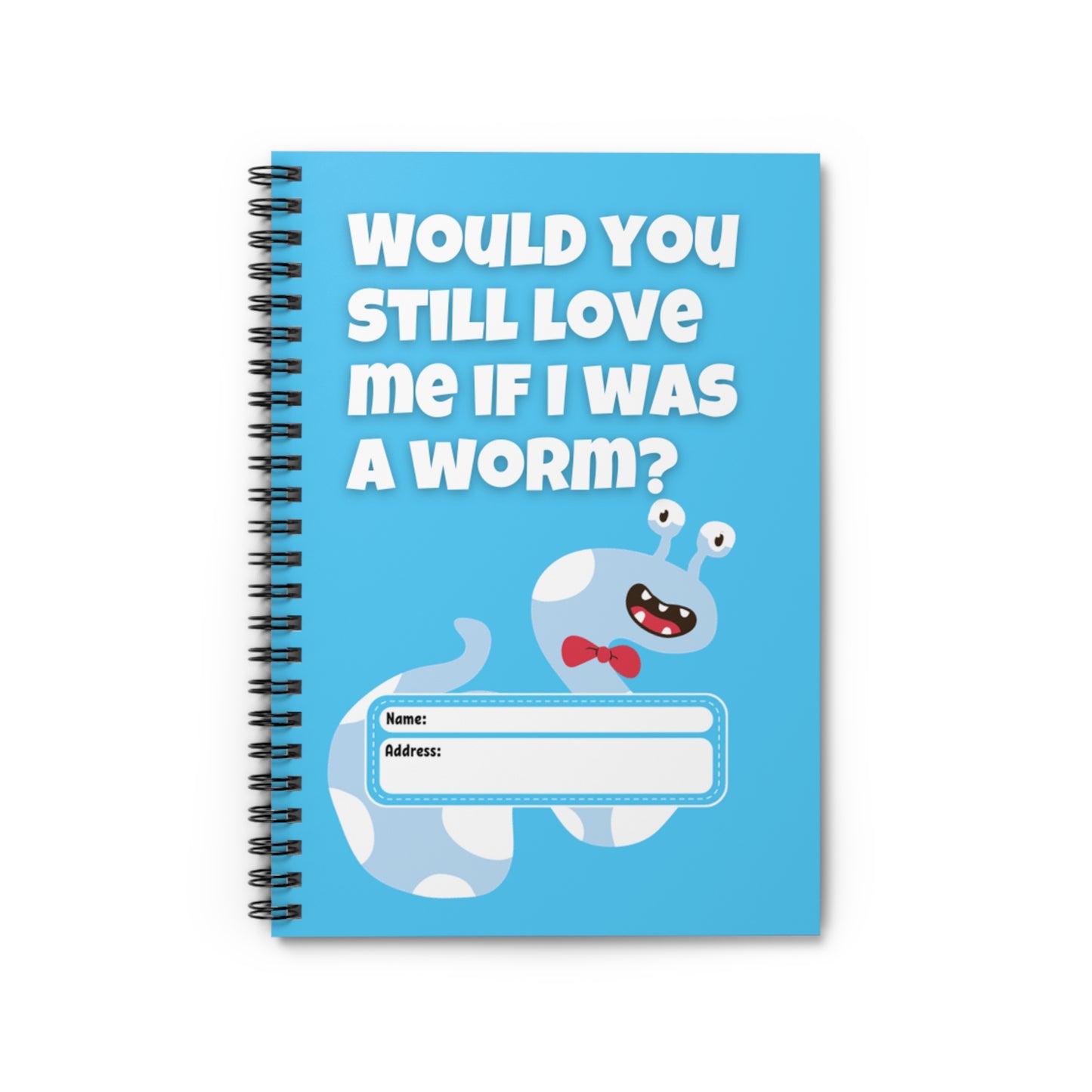 Would You Still Love Me If I Was a Worm Spiral Notebook - Ruled Line