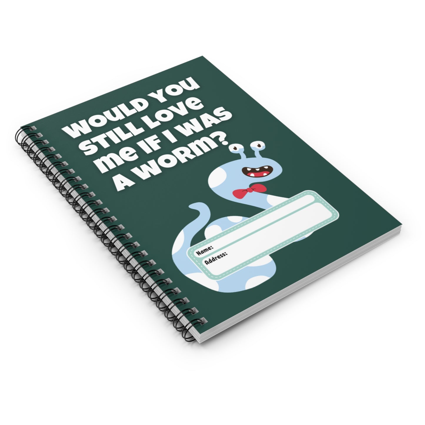 Would You Still Love Me If I Was a Worm Spiral Notebook - Ruled Line