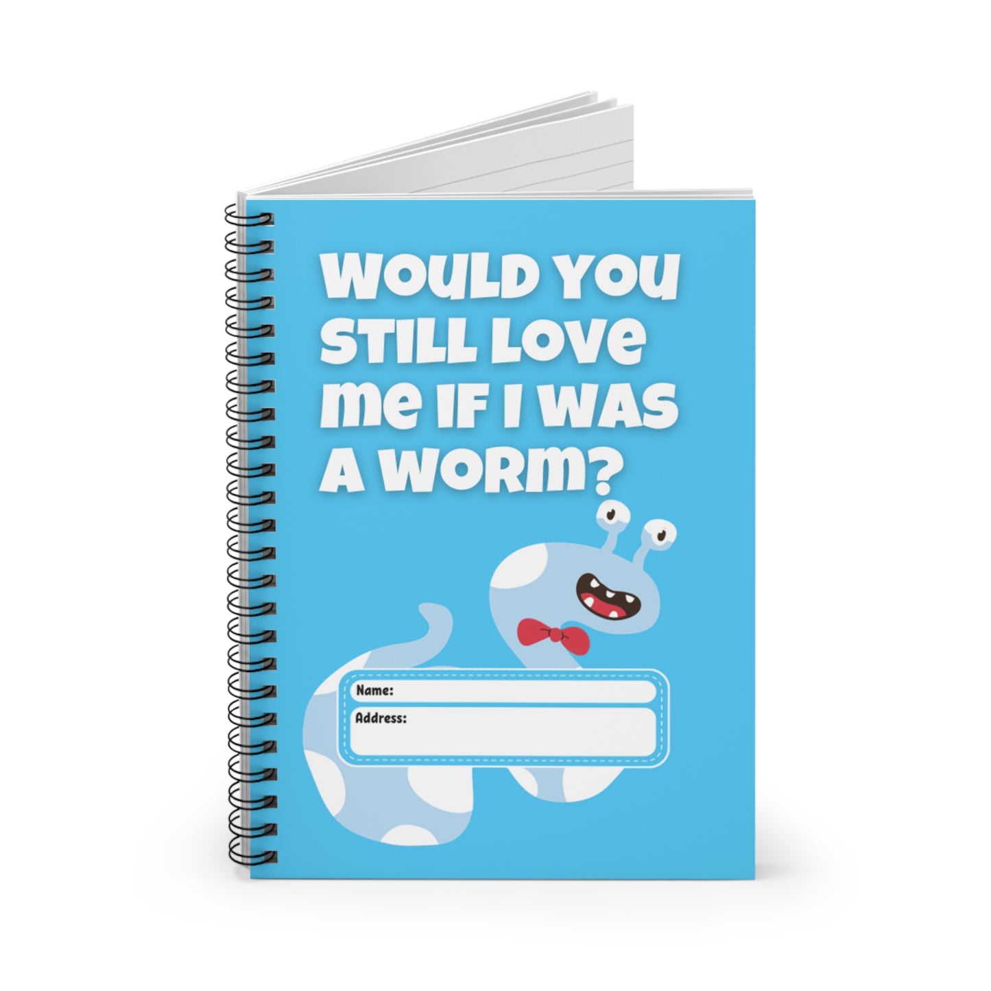 Would You Still Love Me If I Was a Worm Spiral Notebook - Ruled Line