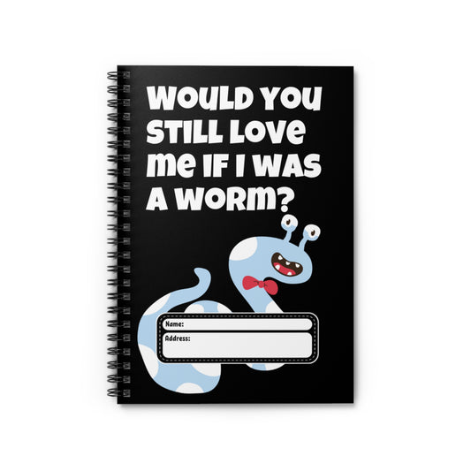 Would You Still Love Me If I Was a Worm Spiral Notebook - Ruled Line