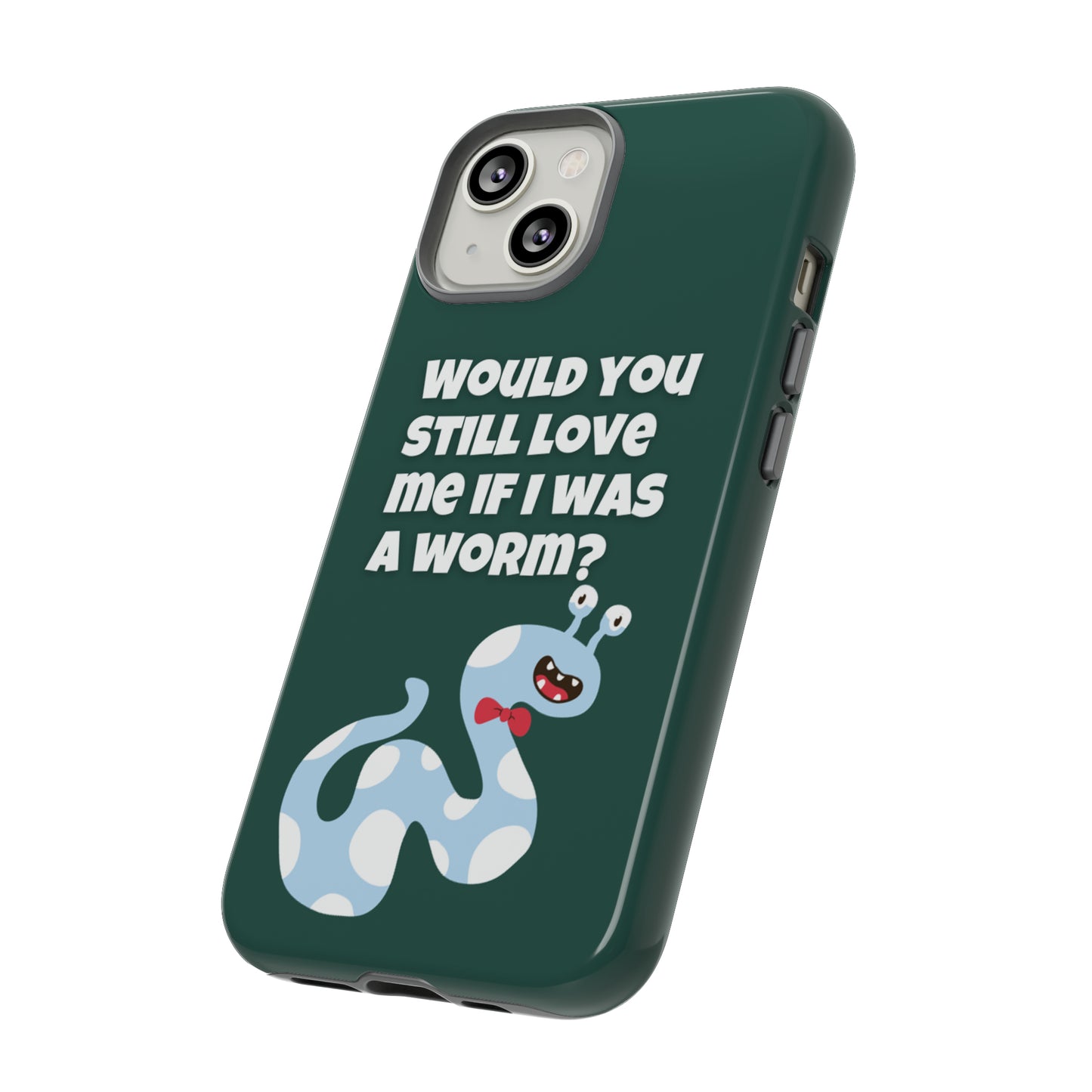 Would You Still Love Me If I Was a Worm Tough Cases