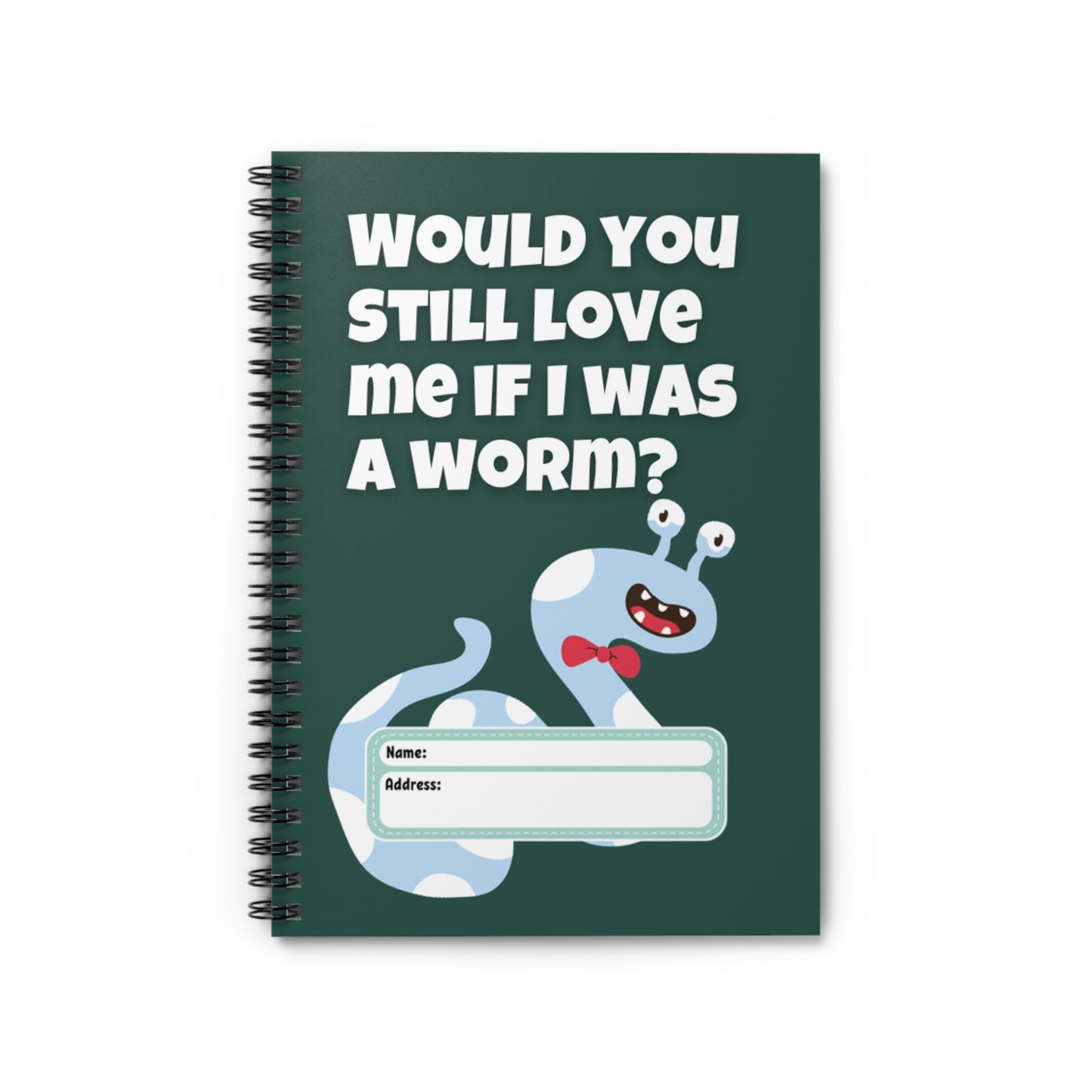 Would You Still Love Me If I Was a Worm Spiral Notebook - Ruled Line