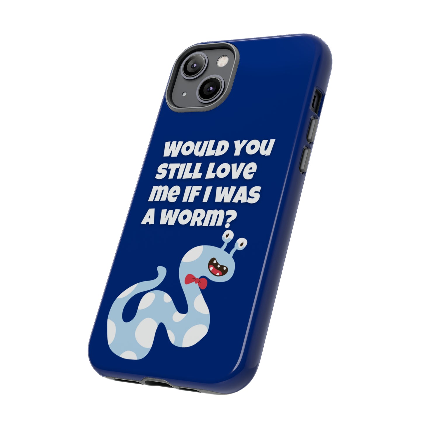 Would You Still Love Me If I Was a Worm Tough Cases