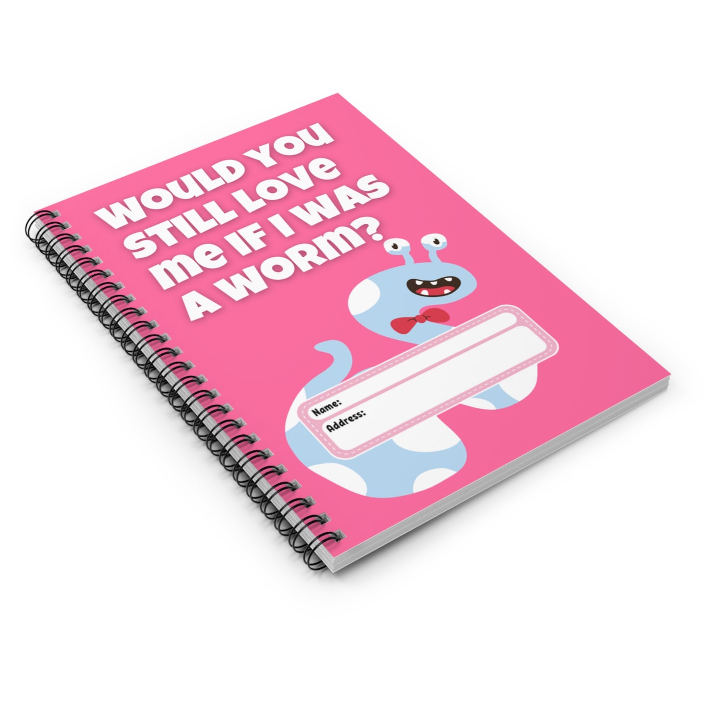 Would You Still Love Me If I Was a Worm Spiral Notebook - Ruled Line