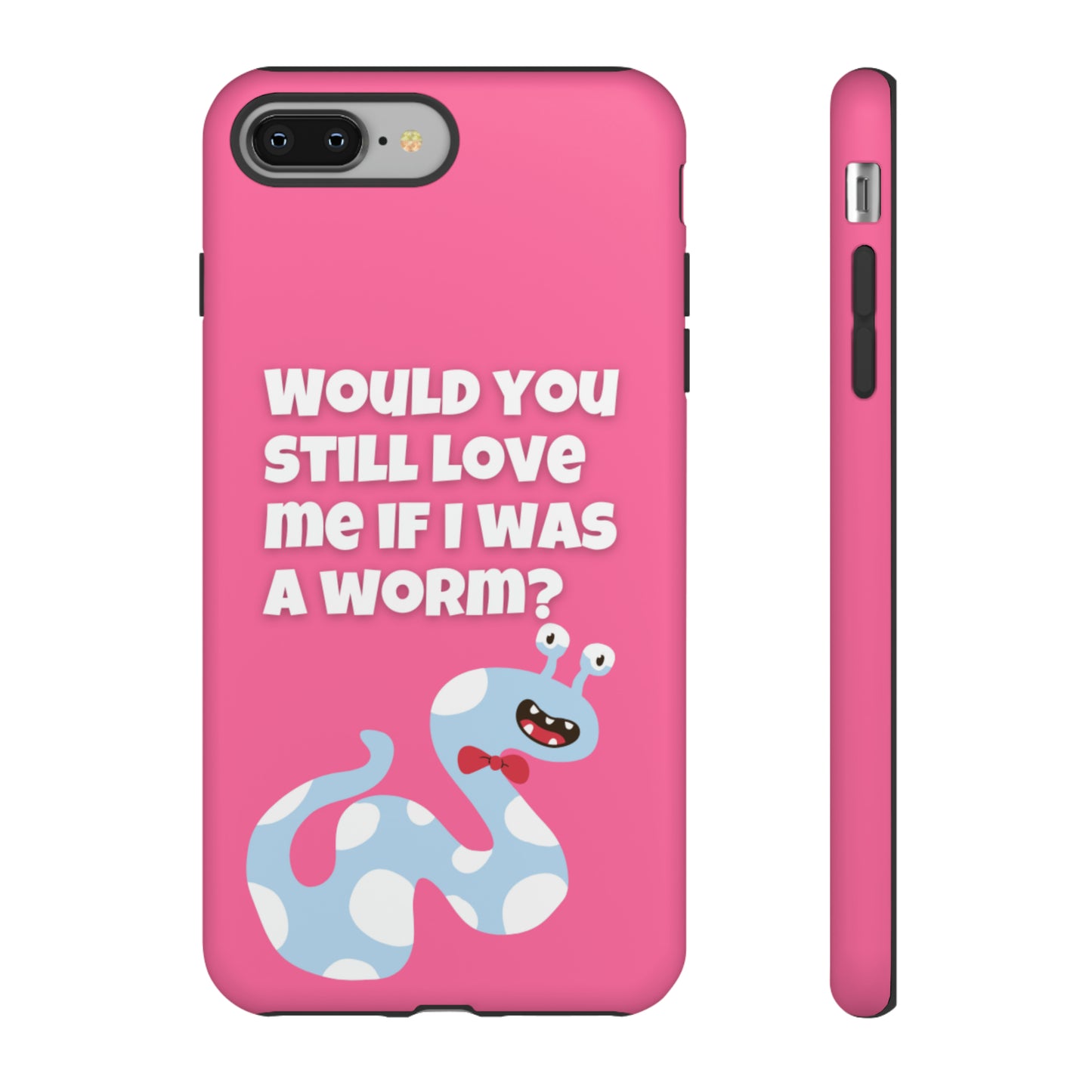 Would You Still Love Me If I Was a Worm Tough Cases